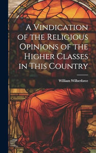 A Vindication of the Religious Opinions of the Higher Classes in This Country 