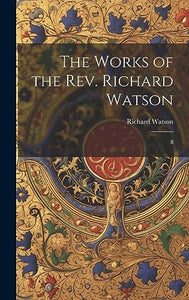 The Works of the Rev. Richard Watson 