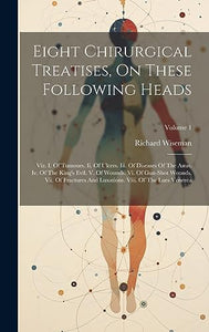 Eight Chirurgical Treatises, On These Following Heads 