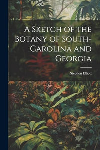 A Sketch of the Botany of South-Carolina and Georgia 