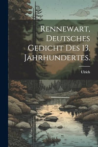 Rennewart, deutsches Gedicht des 13. Jahrhundertes. 