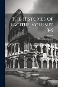 The Histories Of Tacitus, Volumes 3-5 