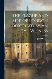 The Plague And Fire Of London Described By An Eye-witness 