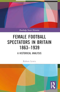 Female Football Spectators in Britain 1863-1939 