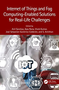 Internet of Things and Fog Computing-Enabled Solutions for Real-Life Challenges 