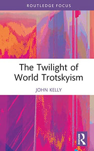 The Twilight of World Trotskyism 