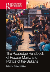 The Routledge Handbook of Popular Music and Politics of the Balkans 