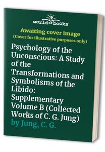 Psychology of the Unconscious: A Study of the Transformations and Symbolisms of the Libido 