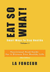 Eat So What! Smart Ways to Stay Healthy Volume 1 