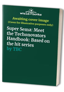 Super Sema: Meet the Techonovators Handbook: Based on the hit series 