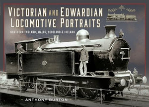 Victorian and Edwardian Locomotive Portraits, Northern England, Wales, Scotland and Ireland 