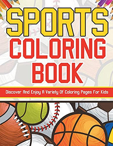 Sports Coloring Book! Discover And Enjoy A Variety Of Coloring Pages For Kids! 