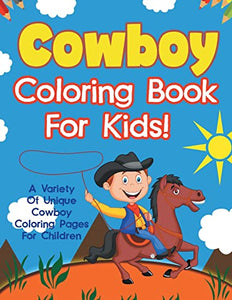 Cowboy Coloring Book For Kids! A Variety Of Unique Cowboy Coloring Pages For Children 