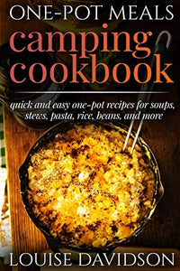 One-Pot Meals - Camping Cookbook - Easy Dutch Oven Camping Recipes 