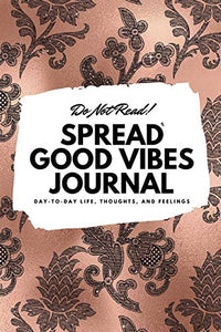 Do Not Read! Spread Good Vibes Journal - Small Blank Journal - 6x9 Blank Journal (Softcover Journal / Notebook / Sketchbook / Diary) 