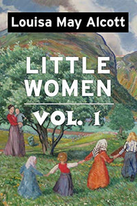 Little Women by Louisa May Alcott Vol 1 