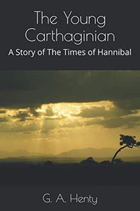 The Young Carthaginian: A Story of The Times of Hannibal 