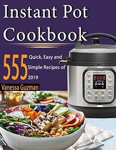 Instant Pot Cookbook: 555 Quick, Easy and Simple 2019 Recipes for Beginners and Advanced Users with Meal Plan: Try Easy and Healthy Recipes For Your Electric Pressure Cooker 