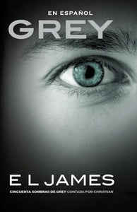 Grey: Cincuenta sombras de Grey contada por Christian / Fifty Shades of Grey as  Told by Christian 