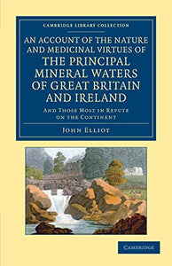 An Account of the Nature and Medicinal Virtues of the Principal Mineral Waters of Great Britain and Ireland 