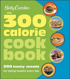 300 Calorie Cookbook 300 Tasty Meals for Eating Healthy Every Day 