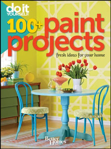 Do It Yourself 100 Paint Projects: Better Homes and Gardens 