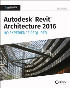 Autodesk Revit Architecture 2016 No Experience Required 