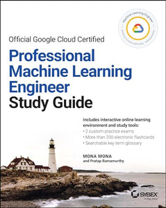 Official Google Cloud Certified Professional Machine Learning Engineer Study Guide 