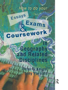 How to do your Essays, Exams and Coursework in Geography and Related Disciplines 