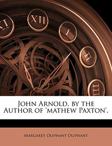 John Arnold, by the Author of 'Mathew Paxton'. 