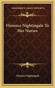 Florence Nightingale To Her Nurses 