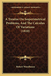 A Treatise On Isoperimetrical Problems, And The Calculus Of Variations (1810) 