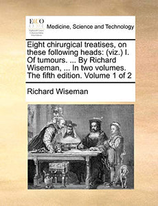 Eight chirurgical treatises, on these following heads 