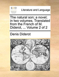 The Natural Son; A Novel; In Two Volumes. Translated from the French of M. Diderot, ... Volume 2 of 2 