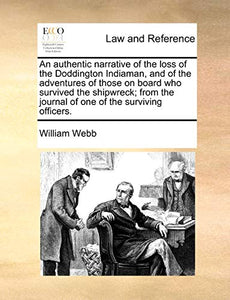 An Authentic Narrative of the Loss of the Doddington Indiaman, and of the Adventures of Those on Board Who Survived the Shipwreck; From the Journal of One of the Surviving Officers. 