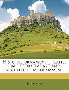 Historic Ornament, Treatise on Decorative Art and Architectural Ornament 