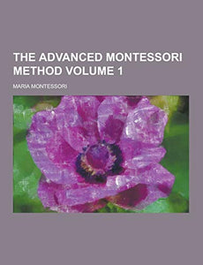 The Advanced Montessori Method Volume 1 