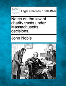 Notes on the Law of Charity Trusts Under Massachusetts Decisions. 