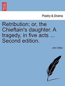 Retribution; Or, the Chieftain's Daughter. a Tragedy, in Five Acts ... Second Edition. 