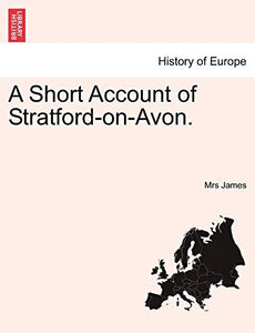 A Short Account of Stratford-On-Avon. 