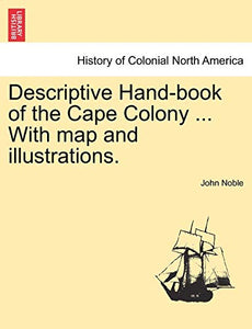 Descriptive Hand-Book of the Cape Colony ... with Map and Illustrations. 
