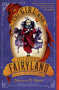 The Girl Who Fell Beneath Fairyland and Led the Revels There 