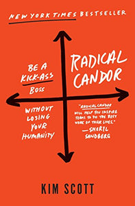 Radical Candor: Be a Kick-Ass Boss Without Losing Your Humanity 