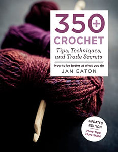 350+ Crochet Tips, Techniques, and Trade Secrets 