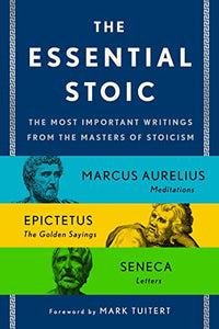 The Essential Stoic: The Most Important Writings from the Masters of Stoicism 