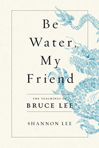 Be Water My Friend: The Teachings of Bruce Lee (International Edition) 