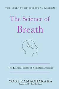 The Science of Breath: The Essential Works of Yogi Ramacharaka 