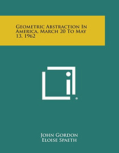 Geometric Abstraction In America, March 20 To May 13, 1962 