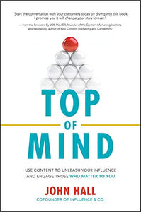 Top of Mind: Use Content to Unleash Your Influence and Engage Those Who Matter To You 