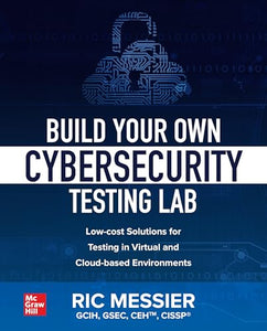 Build Your Own Cybersecurity Testing Lab: Low-cost Solutions for Testing in Virtual and Cloud-based Environments 